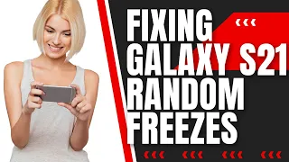 How To Fix A Samsung Galaxy S21 That’s Randomly Freezing After An Update