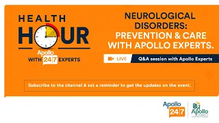 Apollo 247 Health Hour - 11th April: Neurological Disorders: Prevention & Care with Apollo Experts