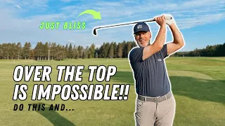 DO THIS AND OVER THE TOP IS IMPOSSIBLE!  All that REMAINS is BLISSFUL GOLF SHOTS!