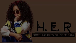 H.E.R. - Something Keeps Pulling Me Back (lyrics)