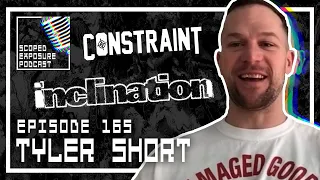 Tyler Short [INCLINATION, CONSTRAINT] - Scoped Exposure Podcast 165