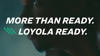 More than ready. Loyola Ready.