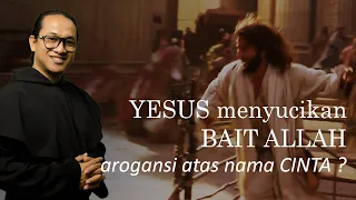 YESUS menyucikan BAIT ALLAH: arogansi Yesus atas nama cinta?