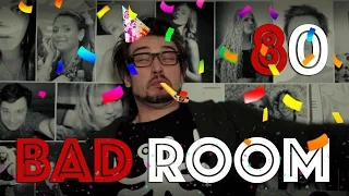 BAD ROOM №80 [ЮБИЛЕЮШКО]