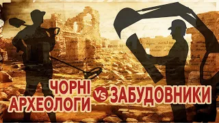 «ЧОРНІ АРХЕОЛОГИ» vs ЗАБУДОВНИКИ: від кого більше ШКОДИ?