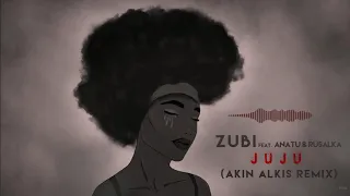 Zubi feat. Anatu & Rusalka - JuJu (Akın Alkış Remix)