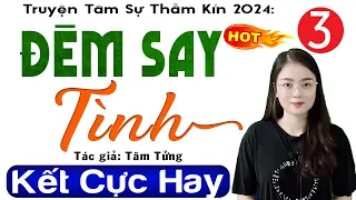 [Tập 3 Kết] ĐÊM SAY TÌNH - Truyện tâm sự thầm kín đêm khuya 2024 - MC Thu Huệ kể cực phê