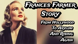 Frances Farmer Story: From Hollywood to Asylum and Rising Again to a Life with a Purpose