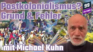 Grund & Fehler der Postkolonialen Theorien mit Michael Kuhn - 99 ZU EINS - Ep. 386
