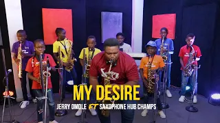 MY DESIRE - Jerry Omole & Saxophone Hub Champs