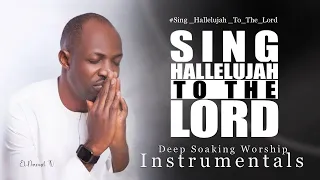 Deep Soaking Worship Instrumentals - Sing Hallelujah To The Lord | Dunsin Oyekan | Edifying Music