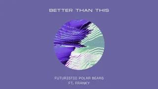 Futuristic Polar Bears ft. Franky - Better Than This (Extended Mix)