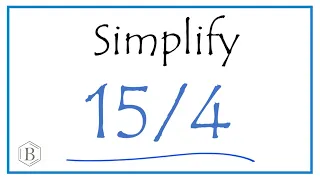 How to Simplify the Fraction 15/4 (and as a Mixed Fraction)