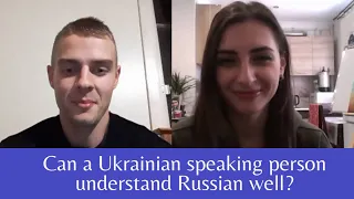 CAN A UKRAINIAN SPEAKING PERSON UNDERSTAND RUSSIAN WELL?