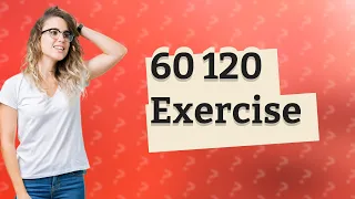 What is the 60 120 exercise?