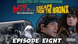 WTF IS.... "ESCAPE FROM THE BRONX" - EPISODE EIGHT