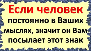 Если человек постоянно в Ваших мыслях, значит он Вам посылает этот знак