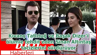 Kıvanç Tatlıtuğ ve Başak Dizer'i ölümle tehdit eden Sinan Altıntaş tacizlerini sürdürüyor