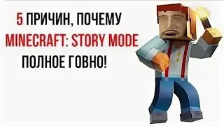 5 ПРИЧИН, ПОЧЕМУ MINECRAFT  STORY MODE ПОЛНОЕ ГОВНО!