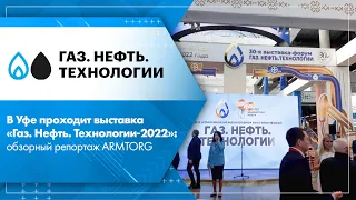 В Уфе проходит выставка «Газ. Нефть. Технологии-2022»: обзорный репортаж ARMTORG