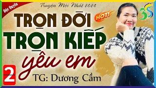 TRỌN ĐỜI TRỌN KIẾP YÊU Tập 2: Truyện Ngôn Tình Hay 2024 - #KimThanh3s kể