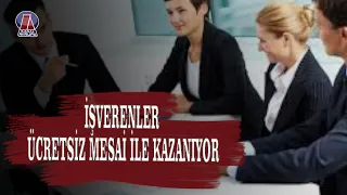 İşverenler Ücretsiz Mesai İle Kar Yapıyor..