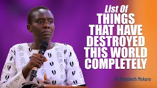 List Of Things That Have Destroyed This World Completely! - Pr Elizabeth Mokoro