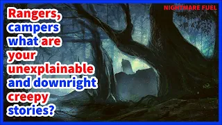 Rangers, campers what are your unexplainable and downright creepy stories?