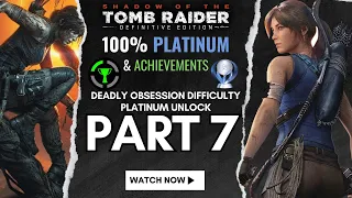 Shadow of the Tomb Raider | 100% Platinum Walkthrough | Part 7 DEADLY OBSESSION FULL GAME