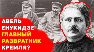 АВЕЛЬ ЕНУКИДЗЕ главный развратник Кремля и друг семьи Сталина