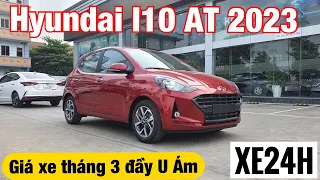 Hyundai I10 AT 2023 bản đủ. Giá xe cuối tháng 3 U Ám