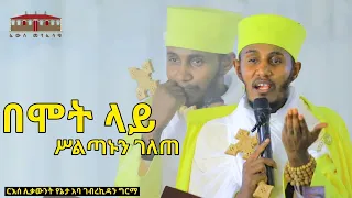 🔴 በሞት ላይ ሥልጣኑን ገለጠ || አዲስ እጅግ ድንቅ ትምህርት በርእሰ ሊቃውንት አባ ገብረኪዳን ግርማ || #Aba_Gebrekidan New Sibket  2023