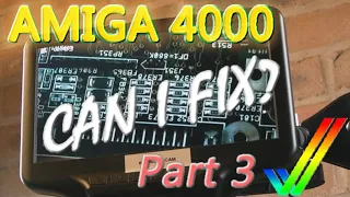 Can I fix this Amiga 4000? Part 3