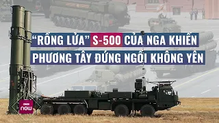 “Rồng lửa” S-500 của Nga có gì đặc biệt khiến phương Tây "phát sốt", đứng ngồi không yên? | VTC Now