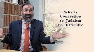 Why Is Conversion to Judaism So Difficult?