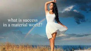 WHAT IS SUCCESS IN A MATERIAL WORLD?