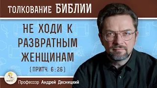 Не ходи к развратным женщинам (Притч. 6:26) Профессор Андрей Сергеевич Десницкий