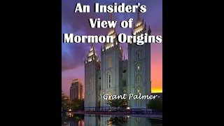 An Insider's View of Mormon Origins (Grant Palmer) Part1 (Amy)