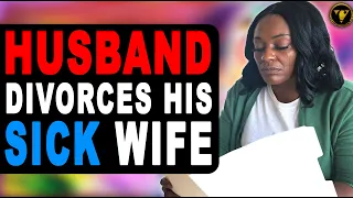 Man Divorces Sick Wife, He Lives To Regret It.