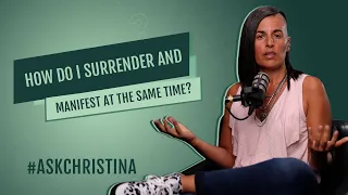 How Do I Surrender Myself and Manifest At The Same Time? | #ASKCHRISTINA