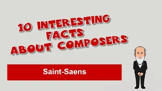 Saint-Saens. 10 Interesting facts about composers