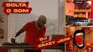 SOLTA O SOM - CRAZY JEFF ep.5