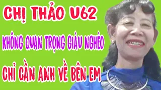 CHỊ THẢO U62 KHÔNG QUAN TRỌNG GIÀU NGHÈO CHỈ CẦN ANH VỀ BÊN EM #639