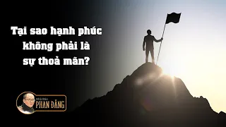 Tại sao hạnh phúc không phải là sự thoả mãn? | Nhà báo Phan Đăng