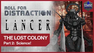 Part 2: Science! | LANCER Actual Play: The Lost Colony
