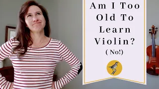 Am I Too Old To Learn Violin? NO! Advice for Adult Beginners