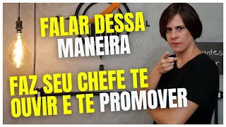 FALAR DESSA MANEIRA FAZ SEU CHEFE TE OUVIR E PROMOVER | BÚSSOLA EXECUTIVA