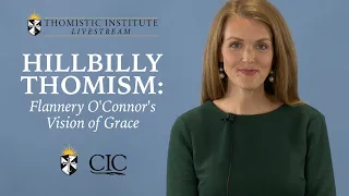 Hillbilly Thomism: Flannery O'Connor's Vision of Grace - Prof. Jennifer Frey