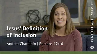 Jesus’ Definition of Inclusion | Romans 12:16 | Our Daily Bread Video Devotional.