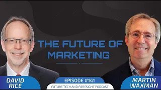 The Future of Marketing (With David Rice and Martin Waxman). Ep #141.